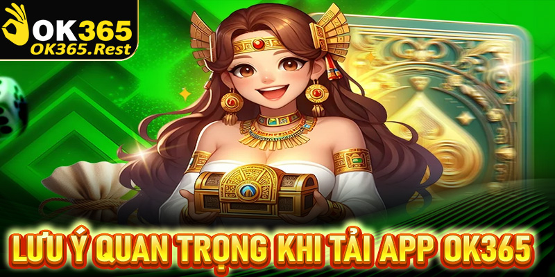 Những lưu ý quan trọng khi tải app OK365 để thành công